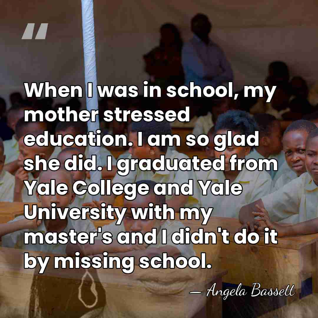 When I was in school, my mother stressed education. I am so&hellip; - Angela Bassett