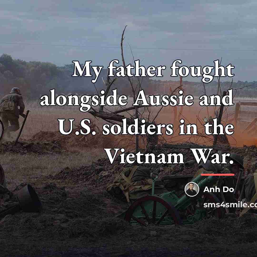 “My father fought alongside Aussie and U.S. soldiers in the…” quote by Anh Do