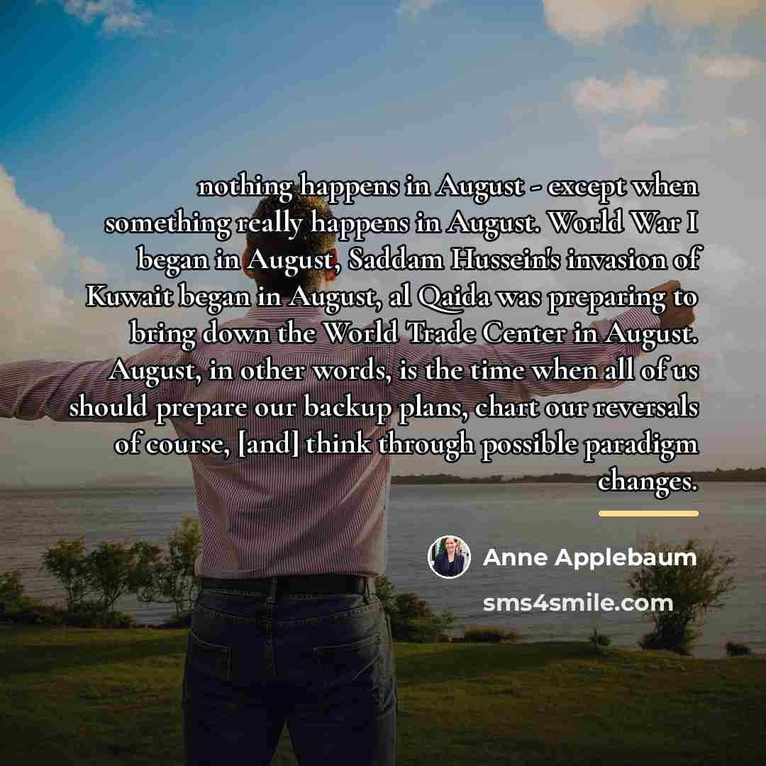 “nothing happens in August - except when something really happens…” quote by Anne Applebaum