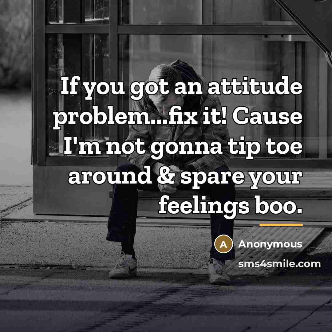 “If you got an attitude problem...fix it! Cause I'm not…” quote by Anonymous