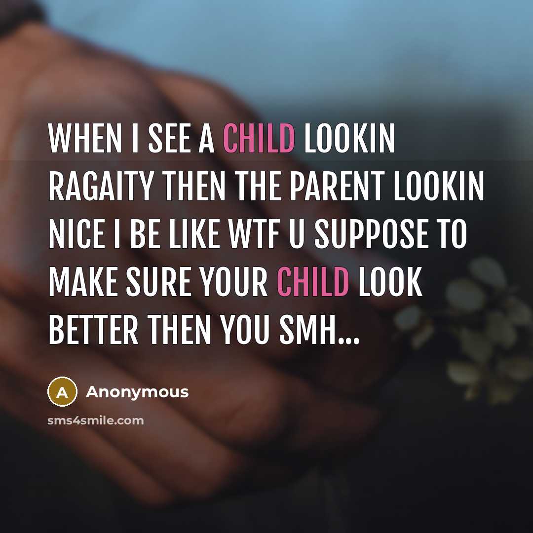 “When I see a child lookin ragaity Then the parent…” quote by Anonymous