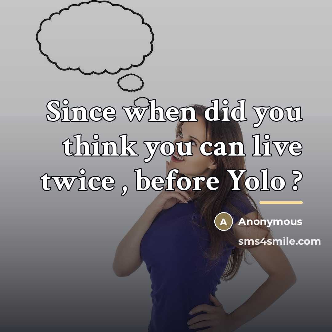 “Since when did you think you can live twice ,…” quote by Anonymous