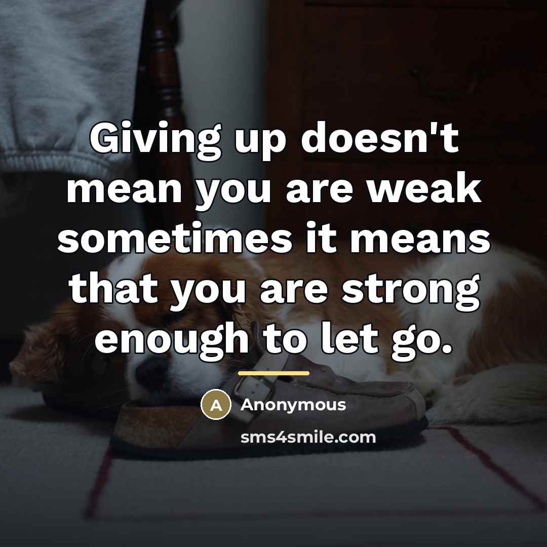 “Giving up doesn't mean you are weak sometimes it means…” quote by Anonymous