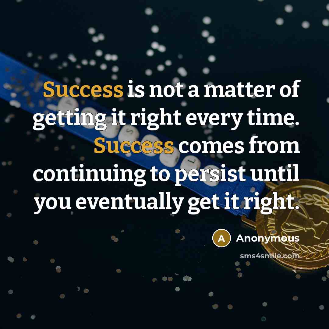 “Success is not a matter of getting it right every…” quote by Anonymous