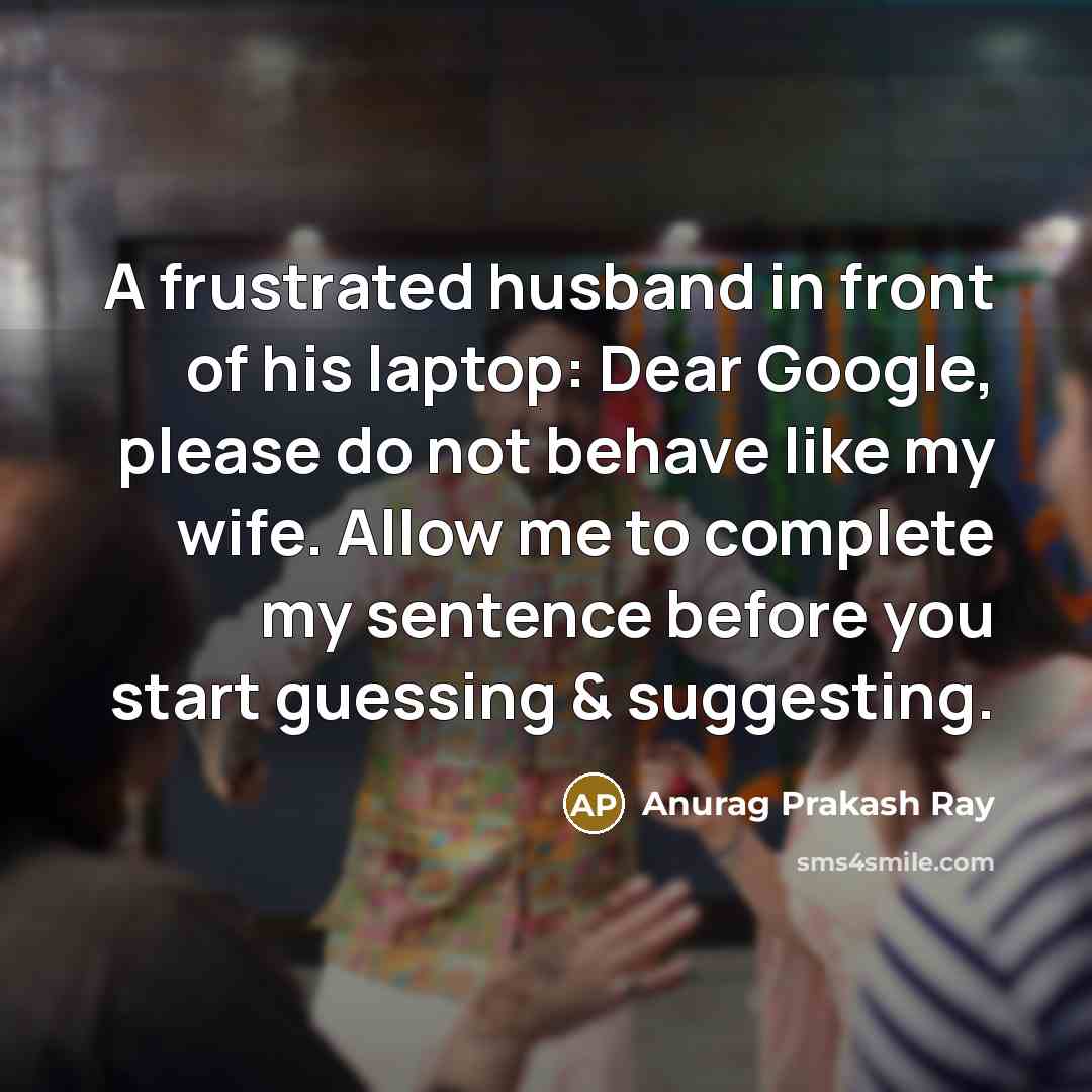 “A frustrated husband in front of his laptop: Dear Google,…” quote by Anurag Prakash Ray