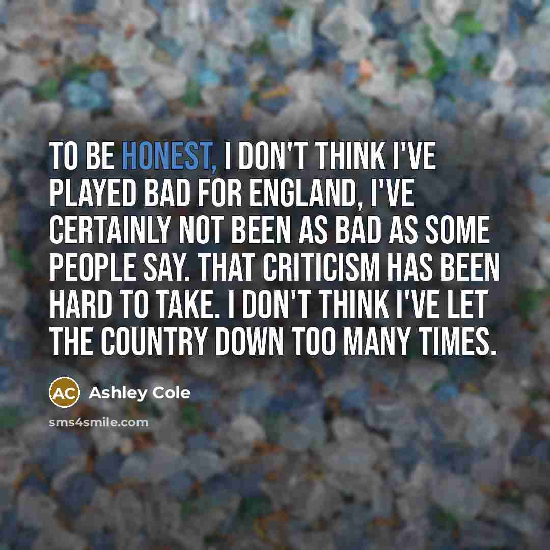 “To be honest, I don't think I've played bad for…” quote by Ashley Cole
