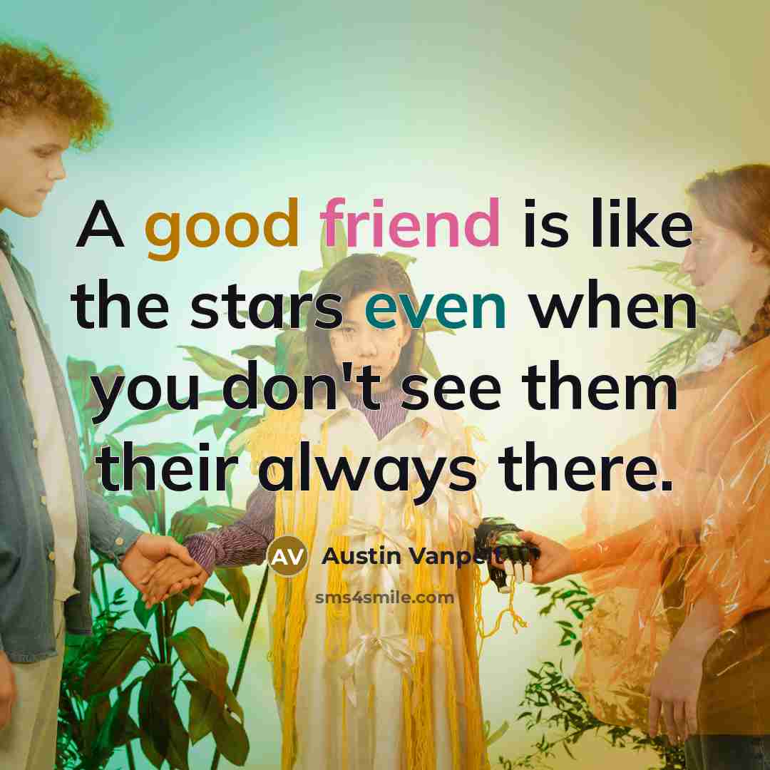 “A good friend is like the stars even when you don't see them their always there.” quote by Austin Vanpelt