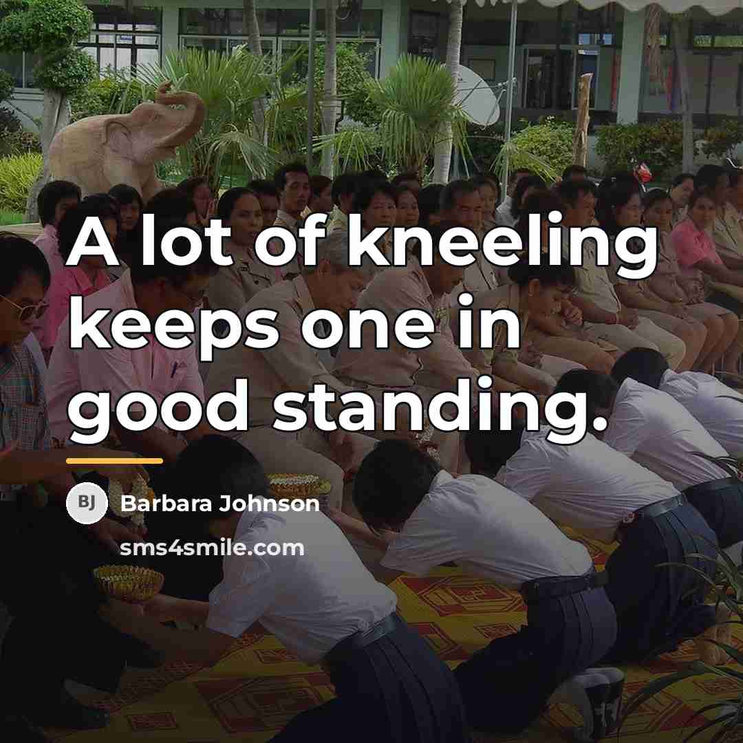 “A lot of kneeling keeps one in good standing.…” quote by Barbara Johnson