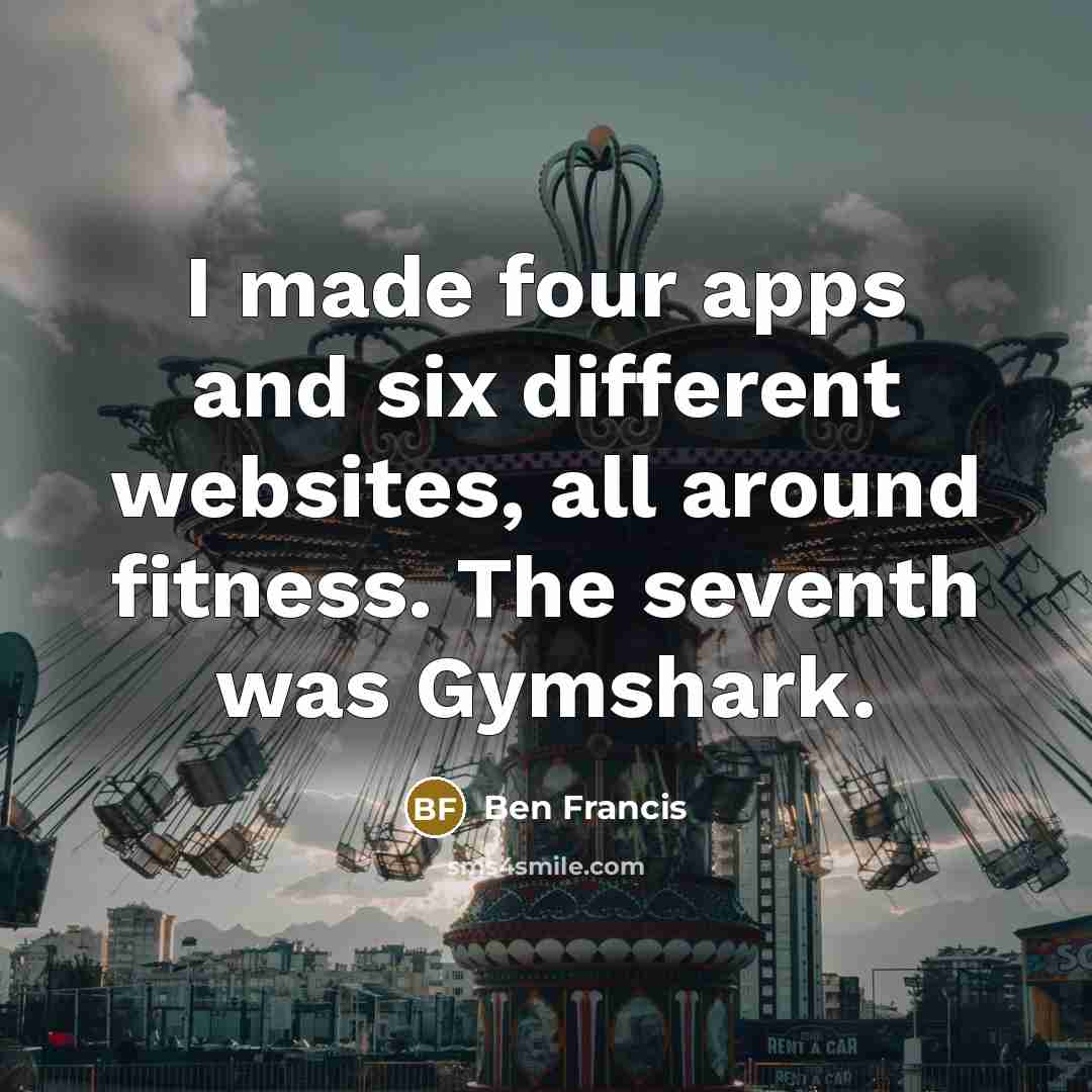 “I made four apps and six different websites, all around…” quote by Ben Francis
