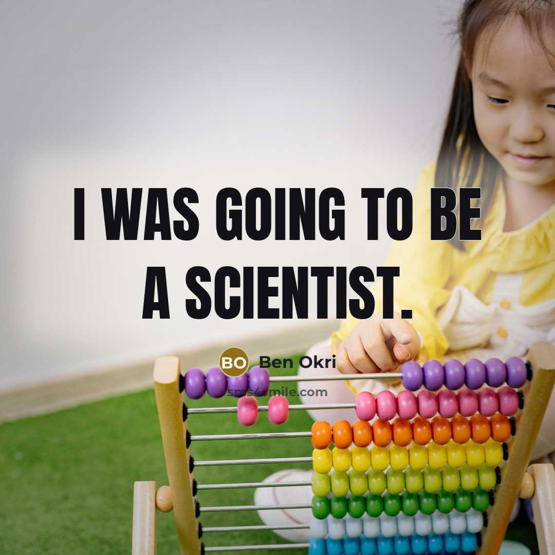 “I was going to be a scientist.” quote by Ben Okri