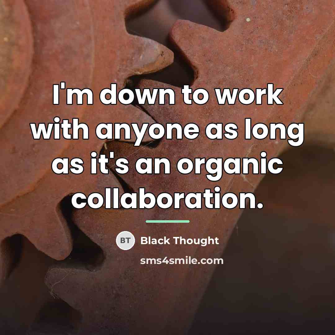 “I'm down to work with anyone as long as it's…” quote by Black Thought