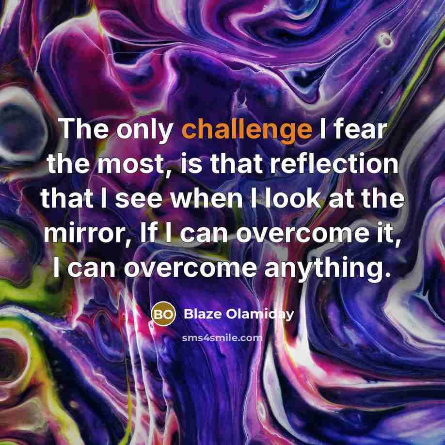 “The only challenge I fear the most, is that reflection…” quote by Blaze Olamiday
