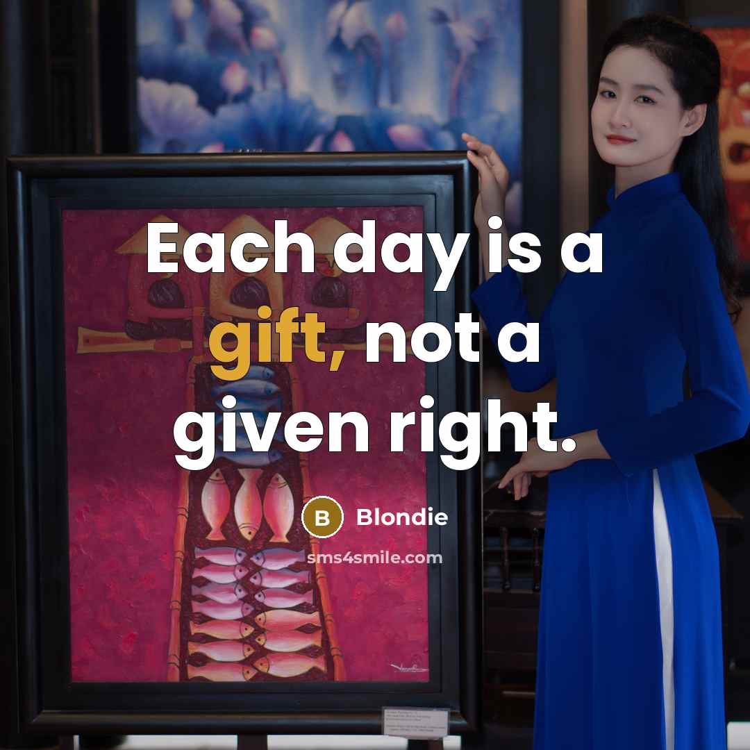 “Each day is a gift, not a given right.…” quote by Blondie