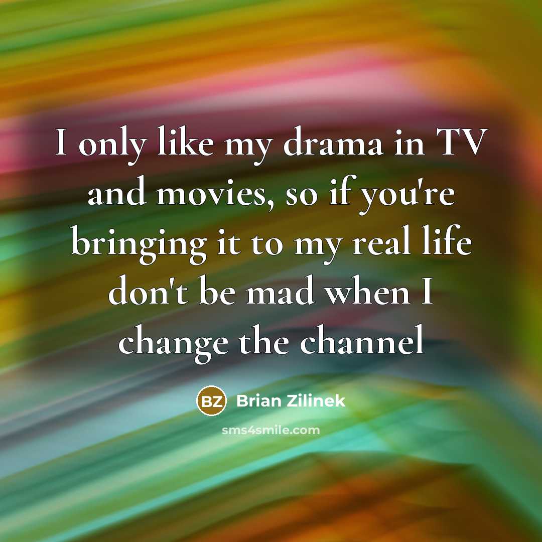 “I only like my drama in TV and movies, so…” quote by Brian Zilinek