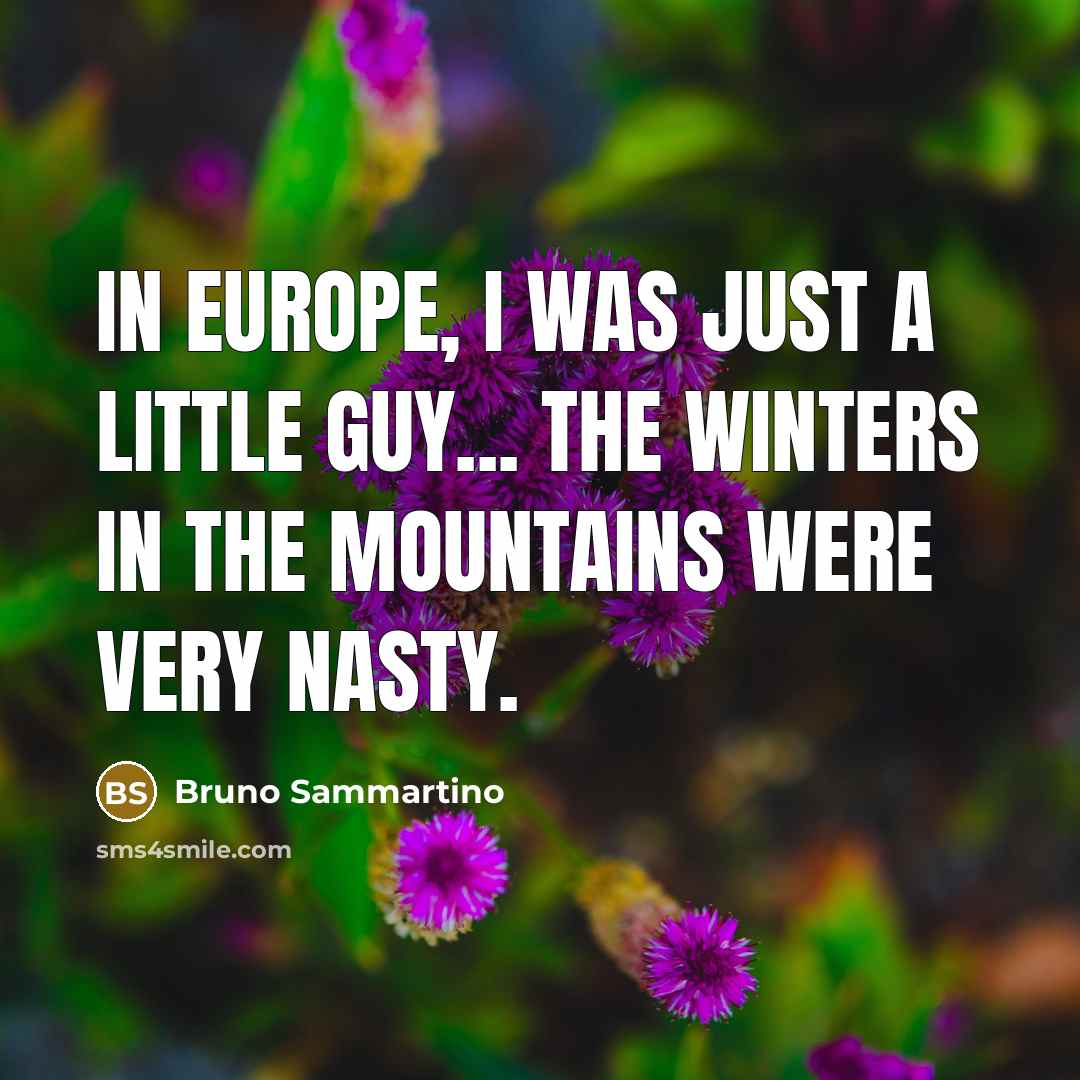 “In Europe, I was just a little guy... the winters…” quote by Bruno Sammartino