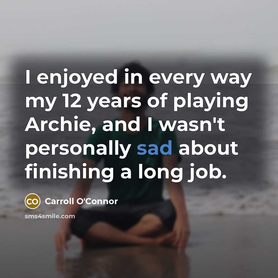“I enjoyed in every way my 12 years of playing…” quote by Carroll O'Connor