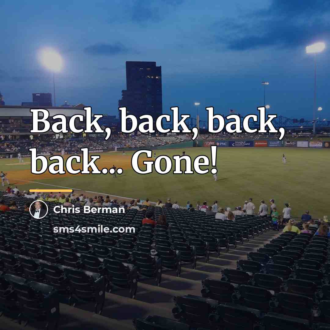 “Back, back, back, back... Gone!…” quote by Chris Berman
