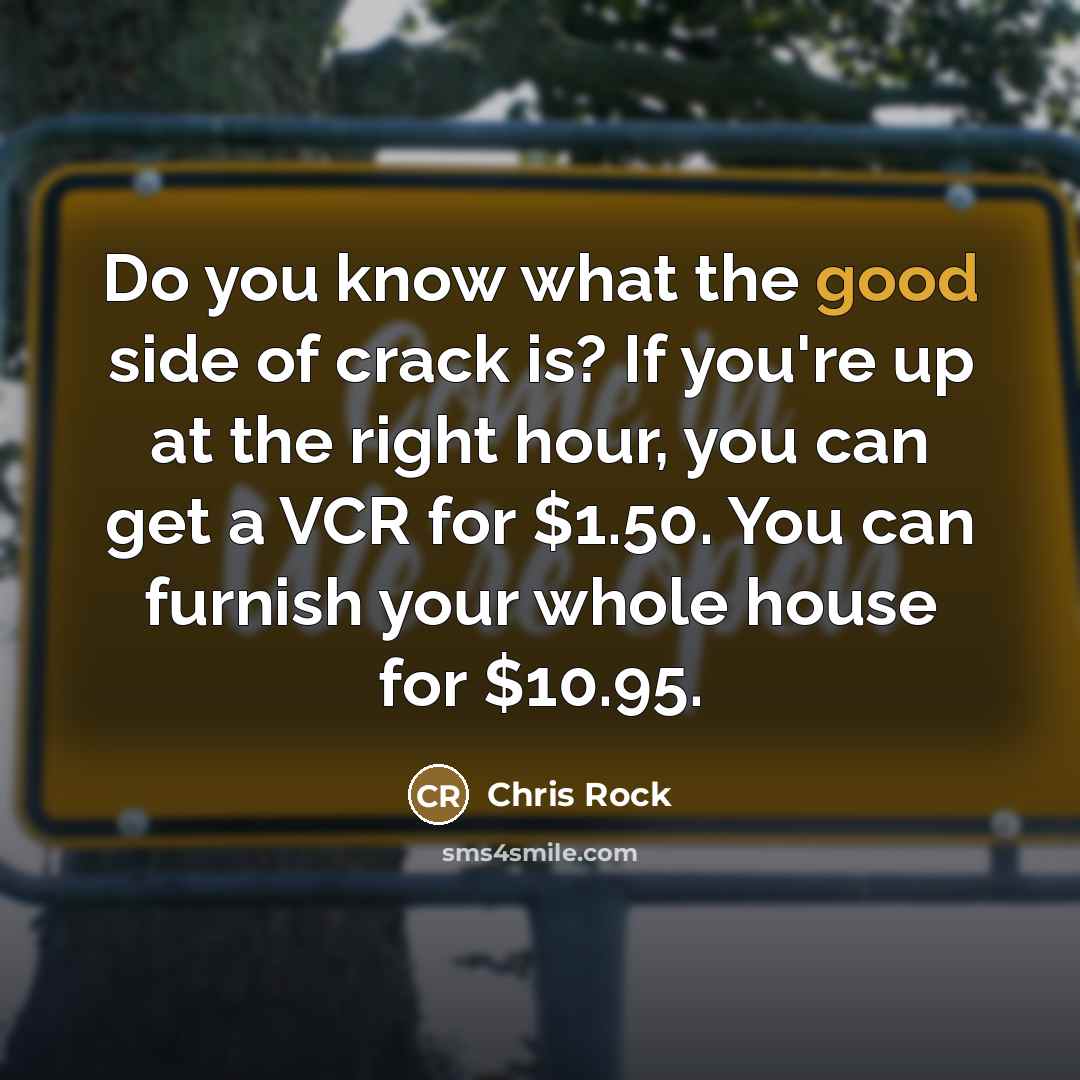 “Do you know what the good side of crack is?…” quote by Chris Rock