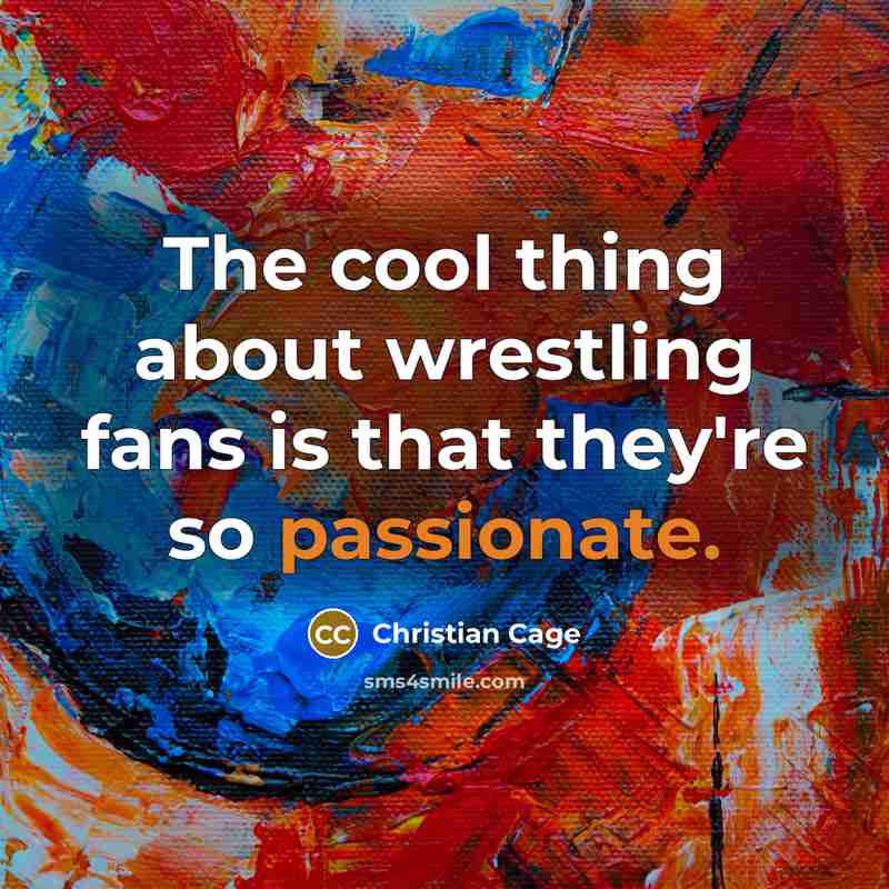 “The cool thing about wrestling fans is that they're so…” quote by Christian Cage