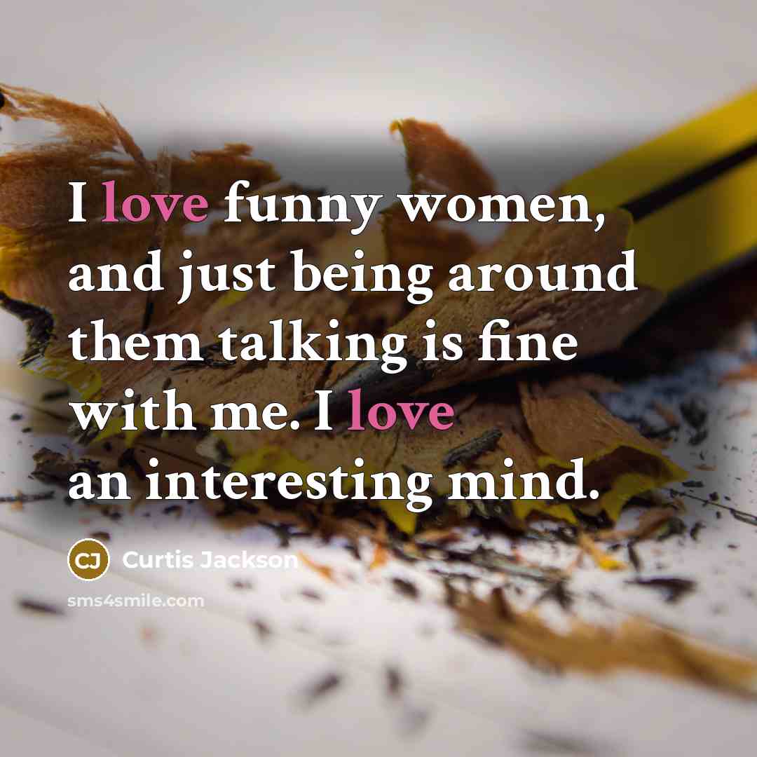 “I love funny women, and just being around them talking…” quote by Curtis Jackson