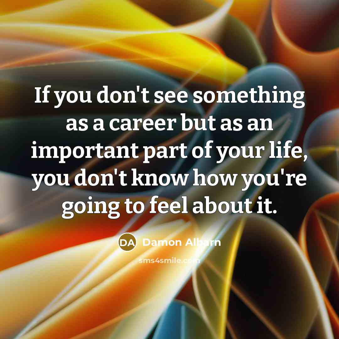 “If you don't see something as a career but as…” quote by Damon Albarn