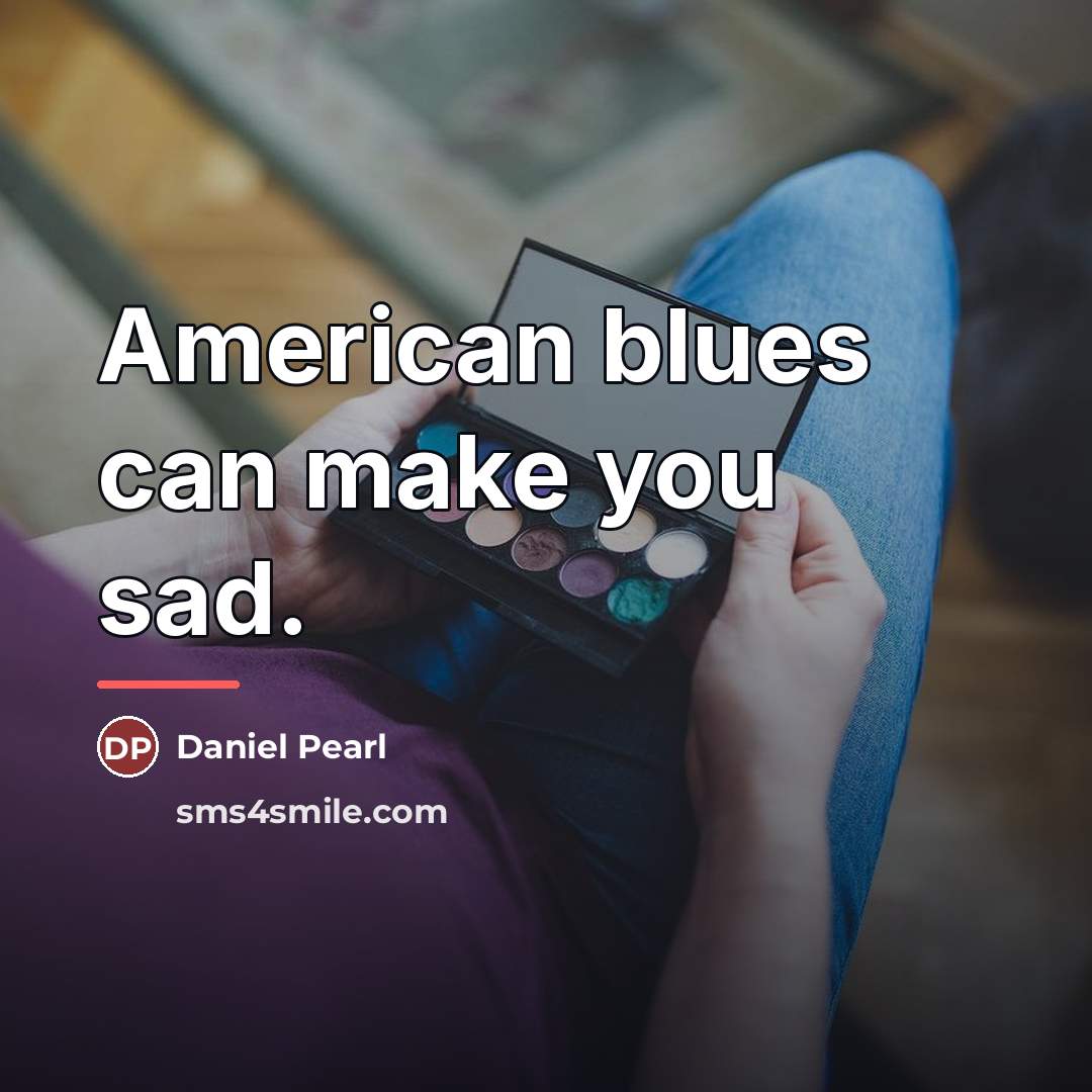 “American blues can make you sad.…” quote by Daniel Pearl
