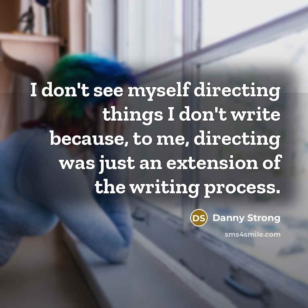 “I don't see myself directing things I don't write because,…” quote by Danny Strong