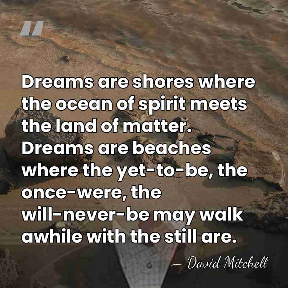 Dreams are shores where the ocean of spirit meets the land of&hellip; - David Mitchell