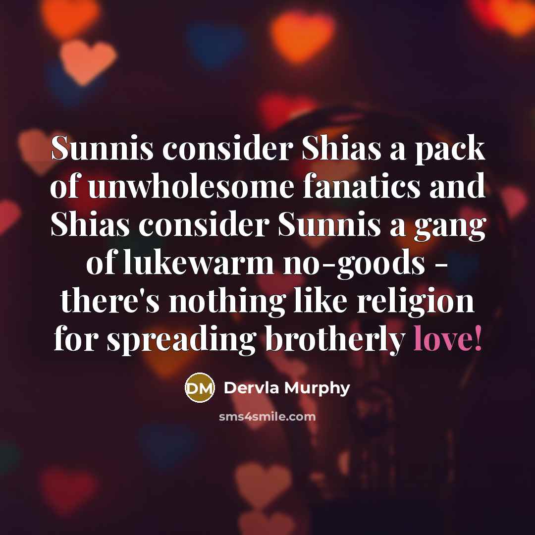 “Sunnis consider Shias a pack of unwholesome fanatics and Shias…” quote by Dervla Murphy