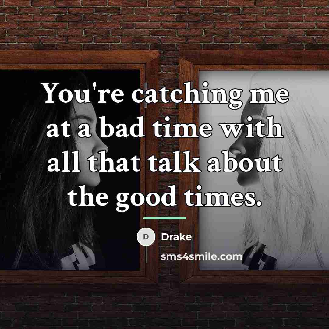 “You're catching me at a bad time with all that…” quote by Drake