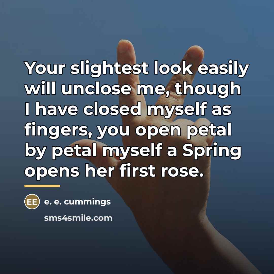 “Your slightest look easily will unclose me, though I have…” quote by e. e. cummings