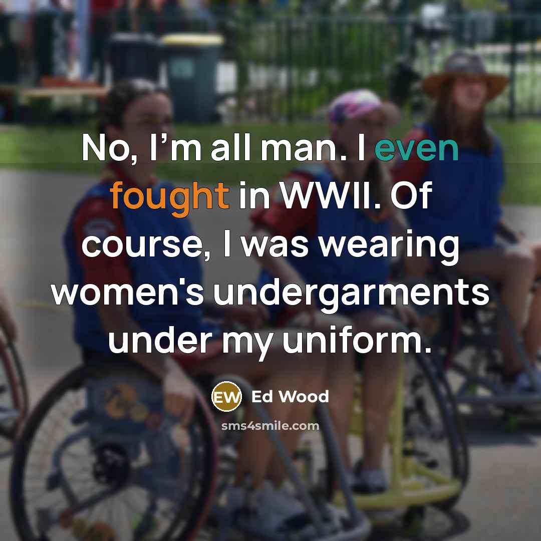 “No, I'm all man. I even fought in WWII. Of…” quote by Ed Wood