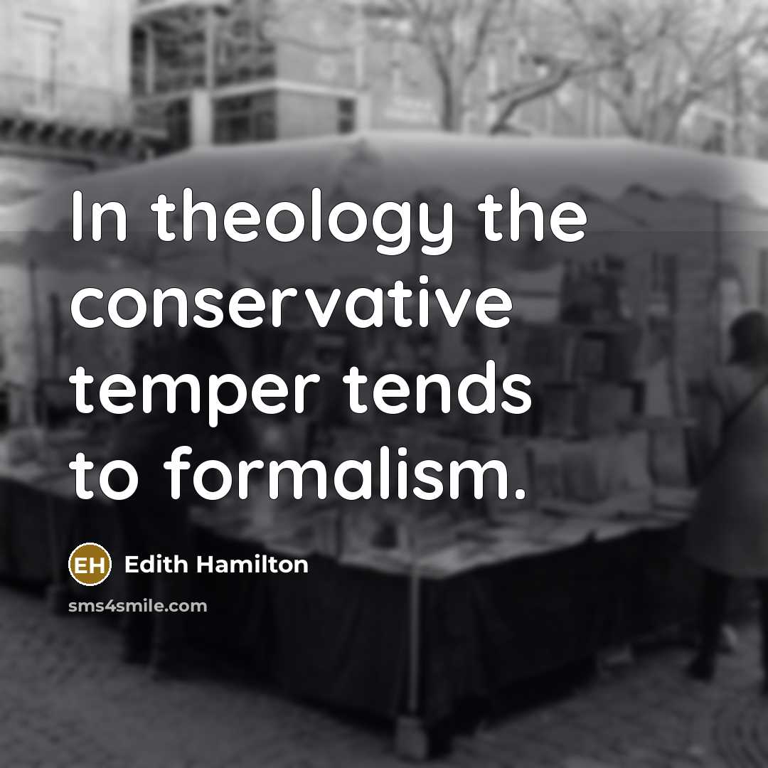 “In theology the conservative temper tends to formalism.…” quote by Edith Hamilton