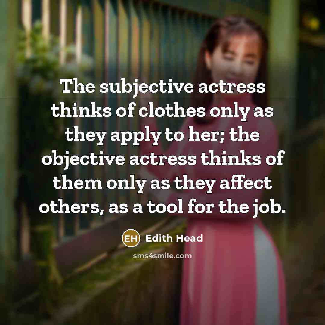 “The subjective actress thinks of clothes only as they apply…” quote by Edith Head