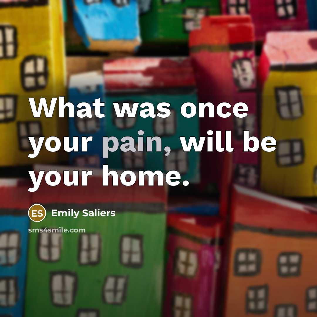 “What was once your pain, will be your home.…” quote by Emily Saliers
