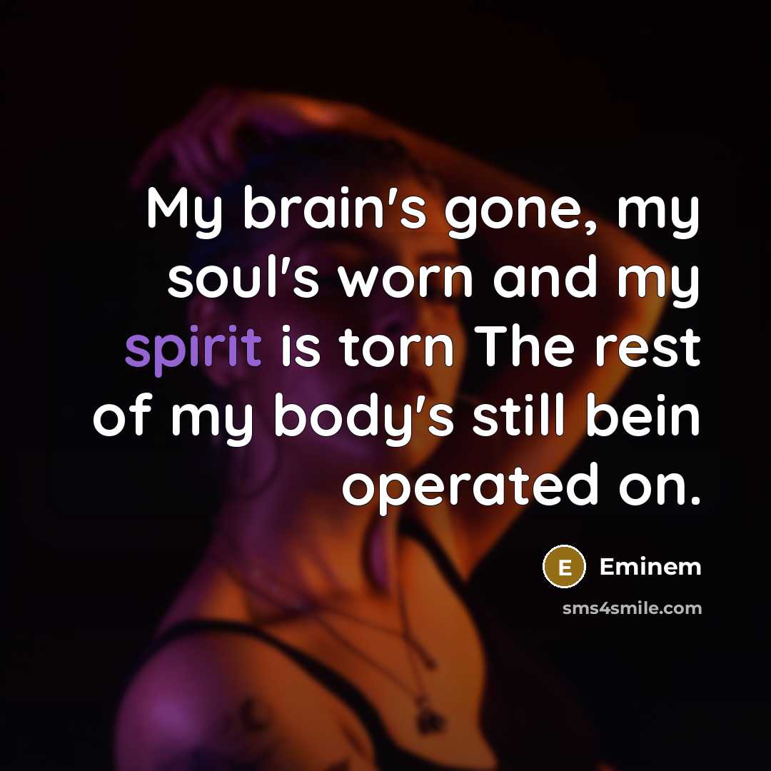 “My brain's gone, my soul's worn and my spirit is…” quote by Eminem