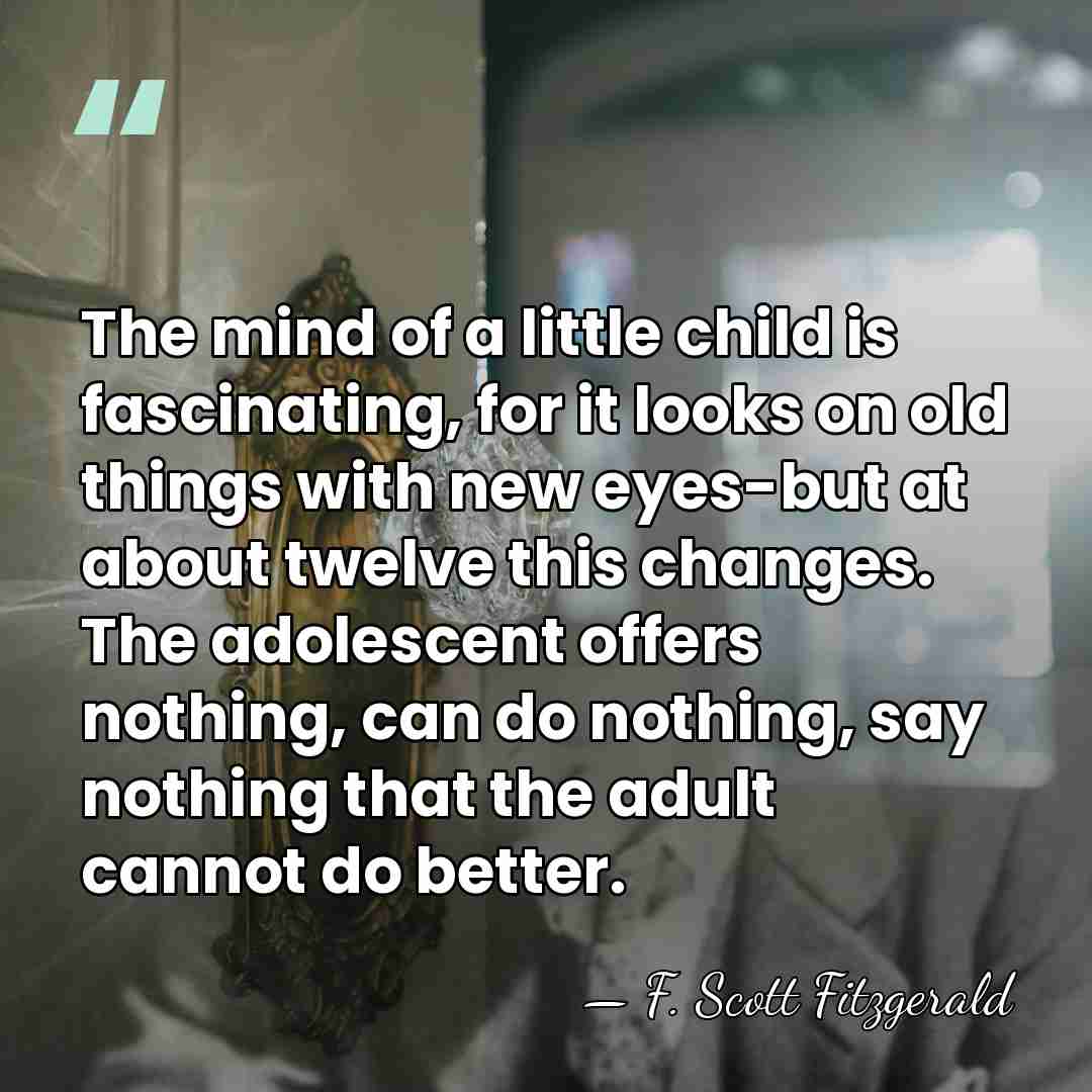 The mind of a little child is fascinating, for it looks on&hellip; - F. Scott Fitzgerald