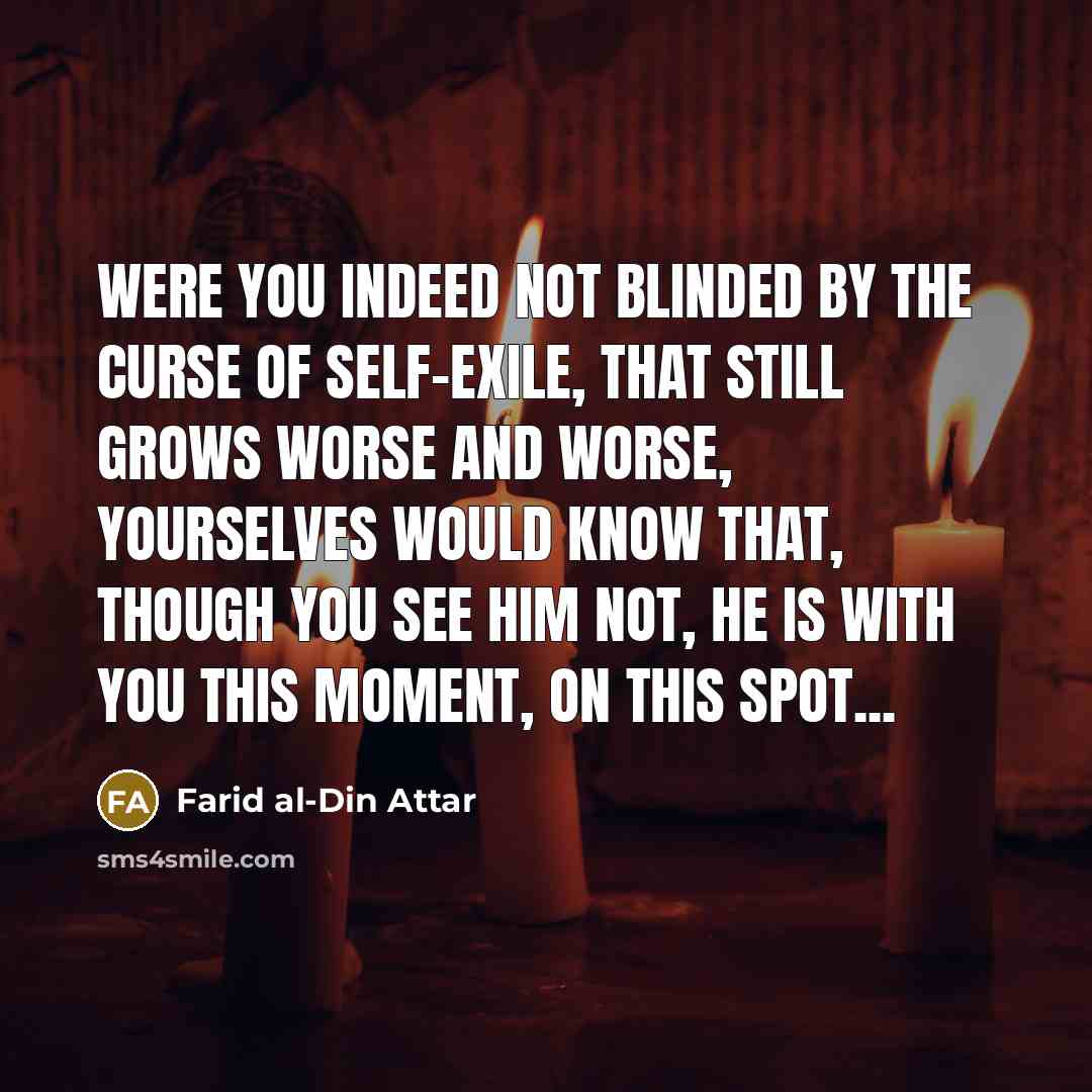 “Were you indeed not blinded by the Curse Of Self-exile,…” quote by Farid al-Din Attar
