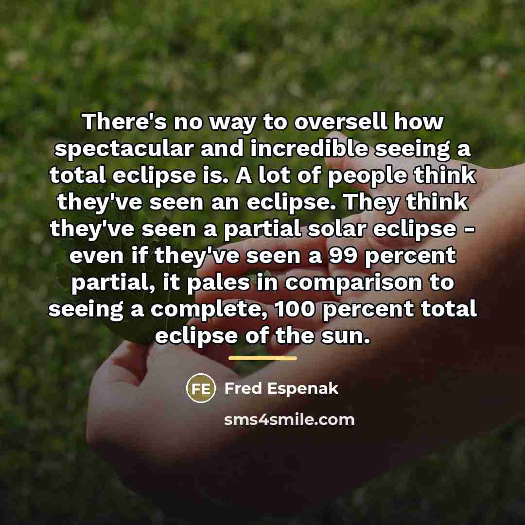 “There's no way to oversell how spectacular and incredible seeing…” quote by Fred Espenak