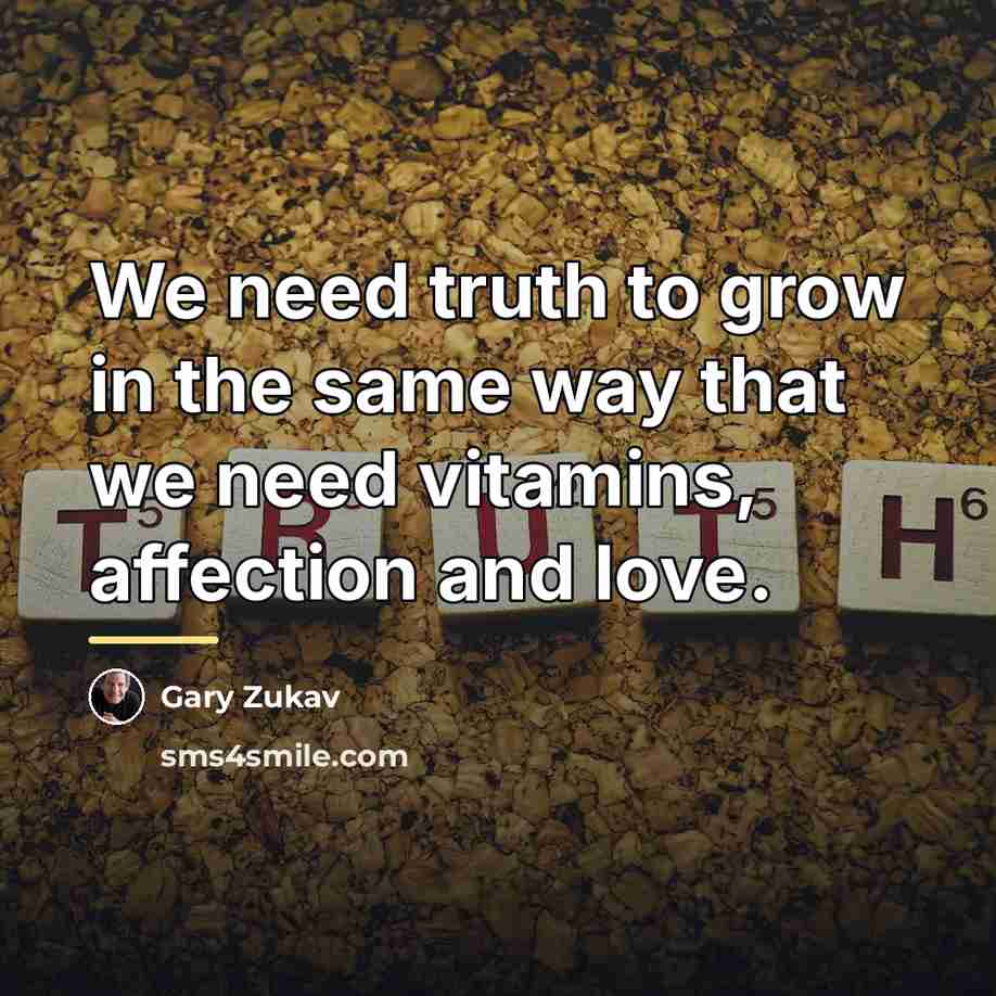“We need truth to grow in the same way that…” quote by Gary Zukav