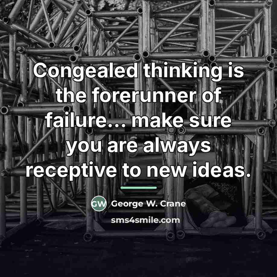 “Congealed thinking is the forerunner of failure... make sure you…” quote by George W. Crane