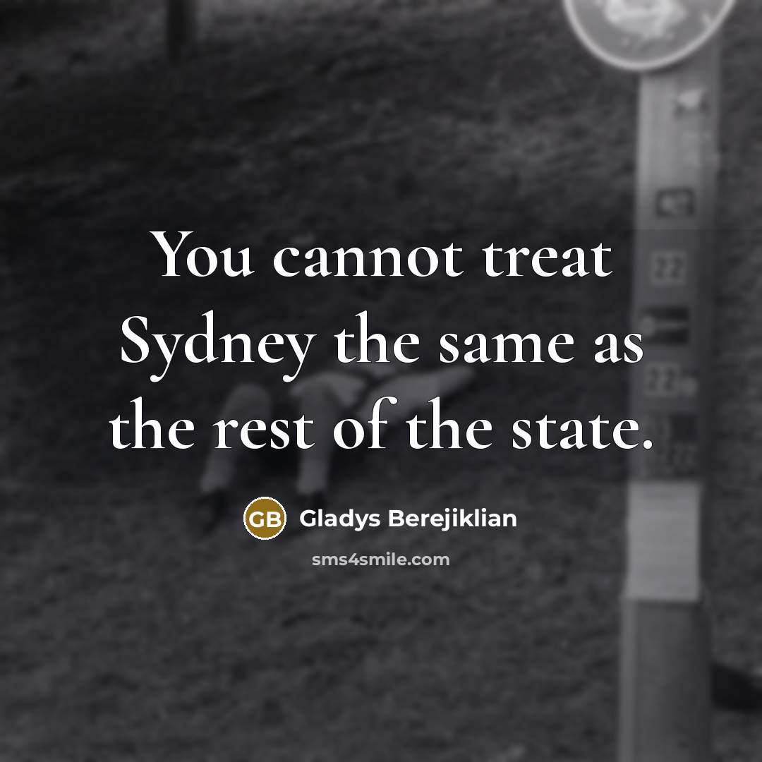 “You cannot treat Sydney the same as the rest of…” quote by Gladys Berejiklian