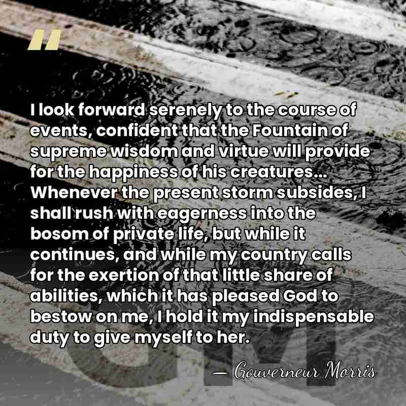 I look forward serenely to the course of events, confident that the&hellip; - Gouverneur Morris