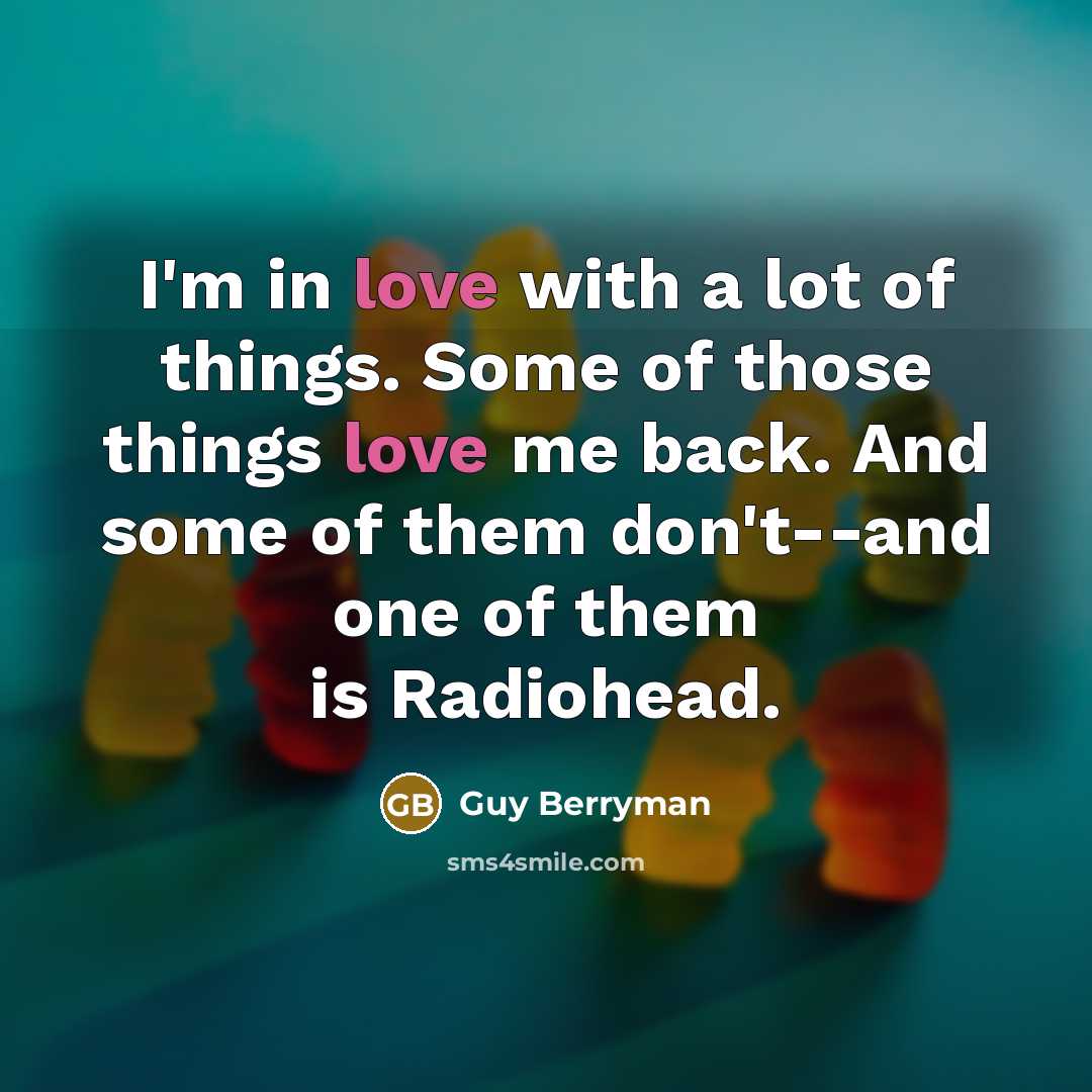 “I'm in love with a lot of things. Some of…” quote by Guy Berryman