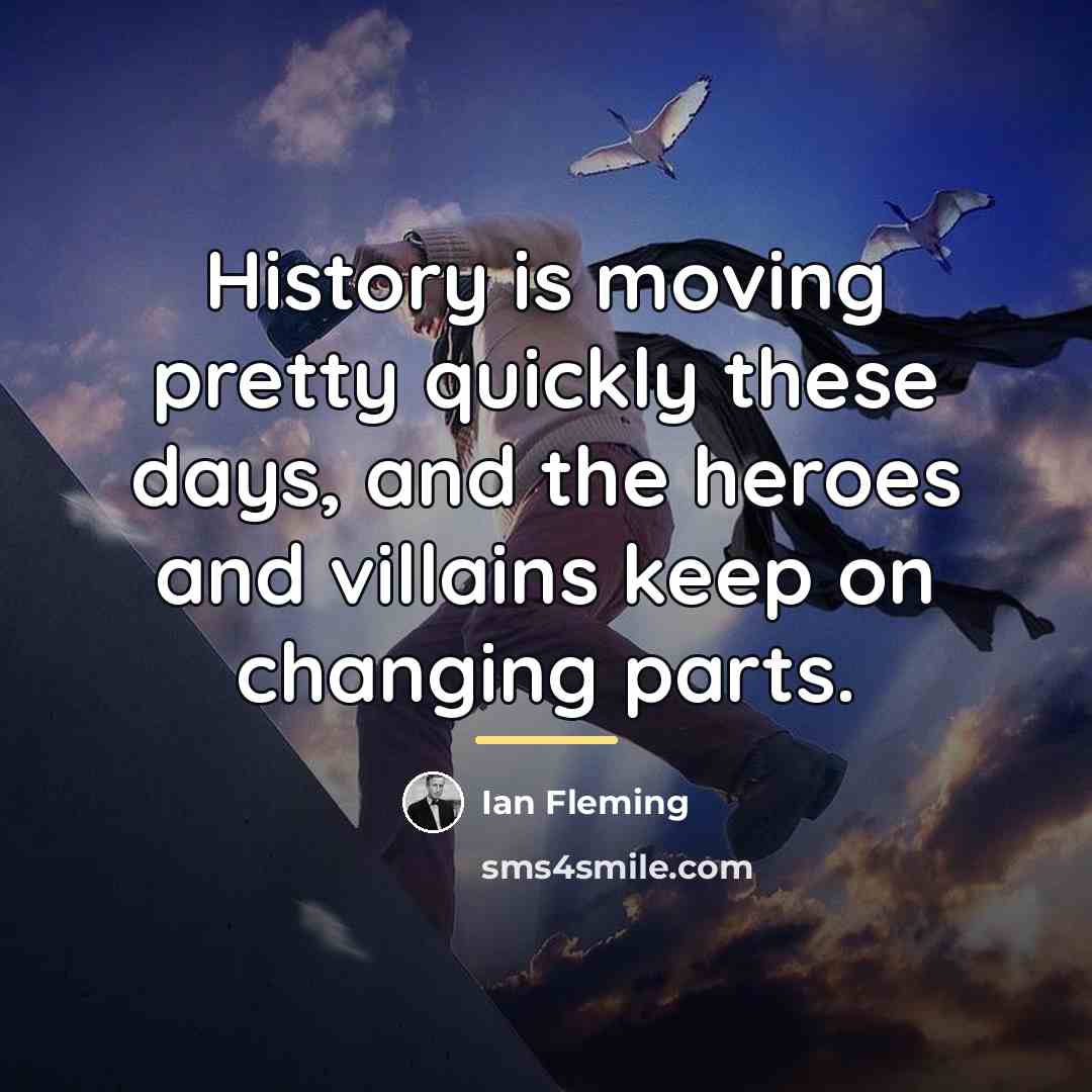 “History is moving pretty quickly these days, and the heroes…” quote by Ian Fleming