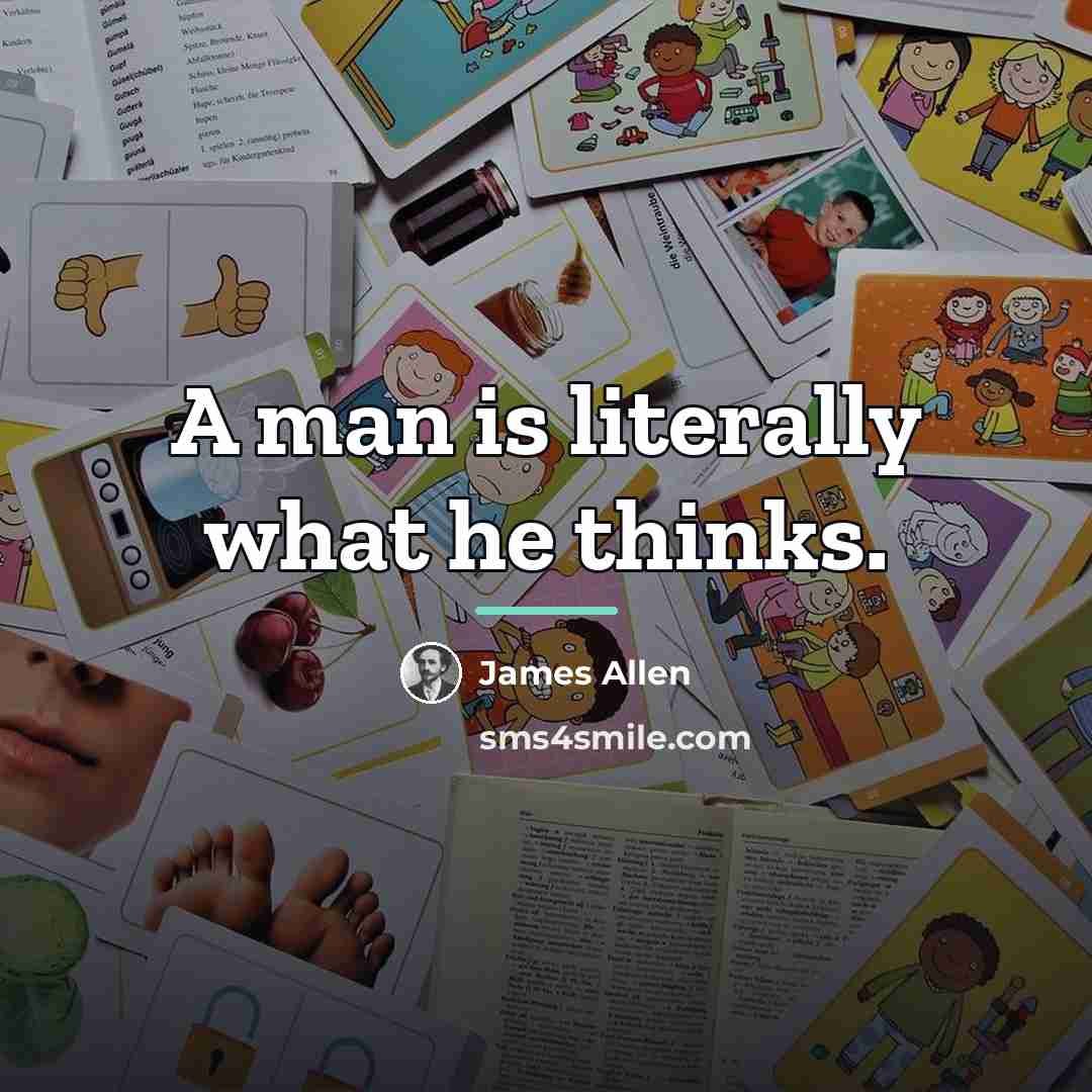 “A man is literally what he thinks.…” quote by James Allen