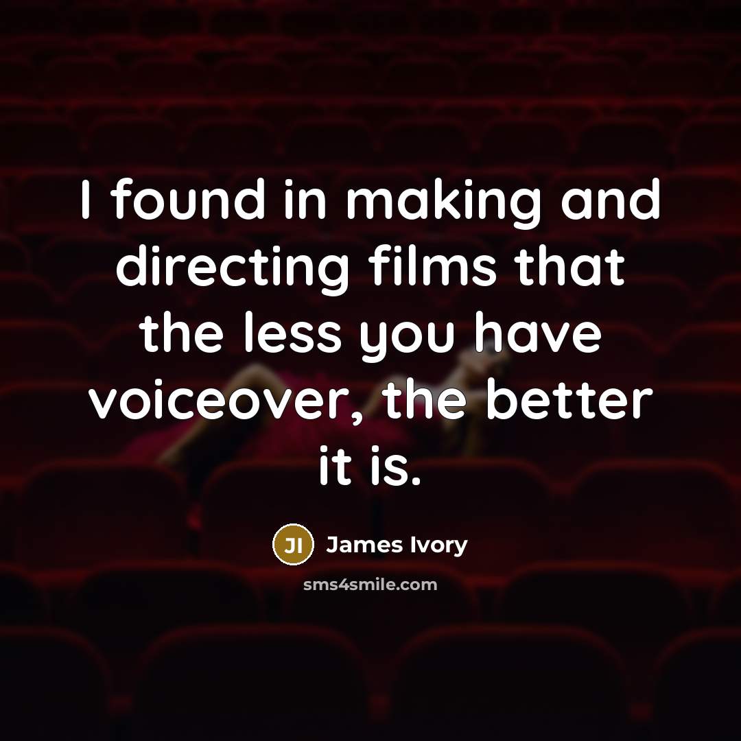 “I found in making and directing films that the less…” quote by James Ivory