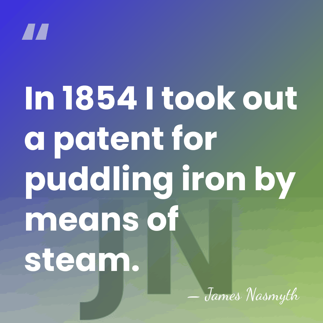 In 1854 I took out a patent for puddling iron by means&hellip; - James Nasmyth