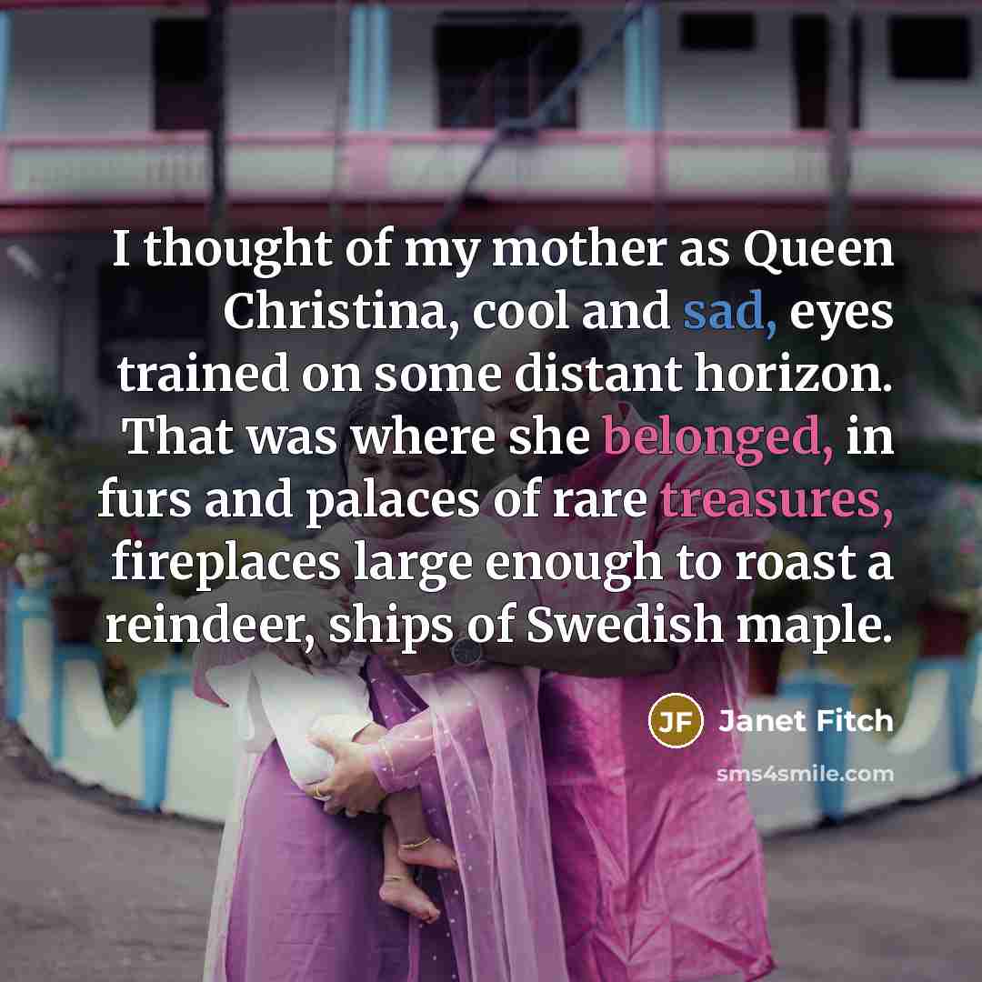 “I thought of my mother as Queen Christina, cool and…” quote by Janet Fitch