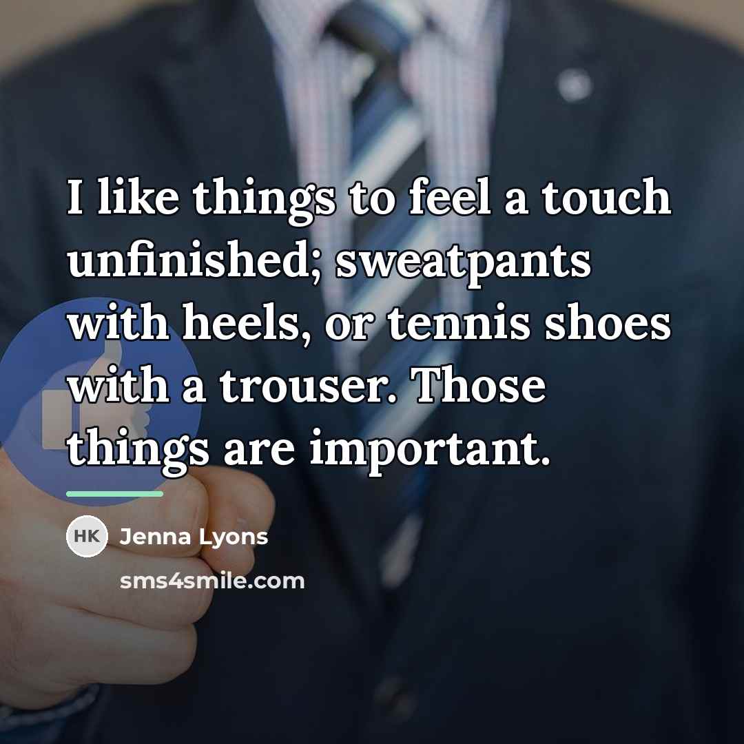 “I like things to feel a touch unfinished; sweatpants with…” quote by Jenna Lyons